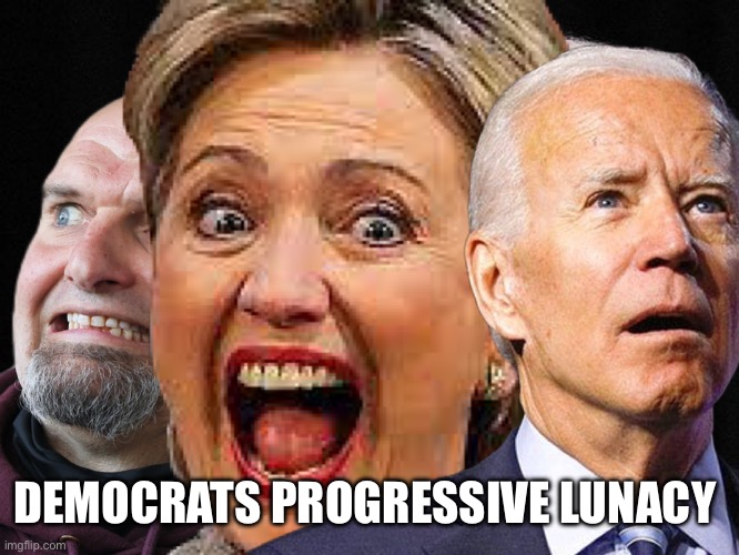 Lunacy of Democrats | DEMOCRATS PROGRESSIVE LUNACY | image tagged in democrats,funny,memes | made w/ Imgflip meme maker