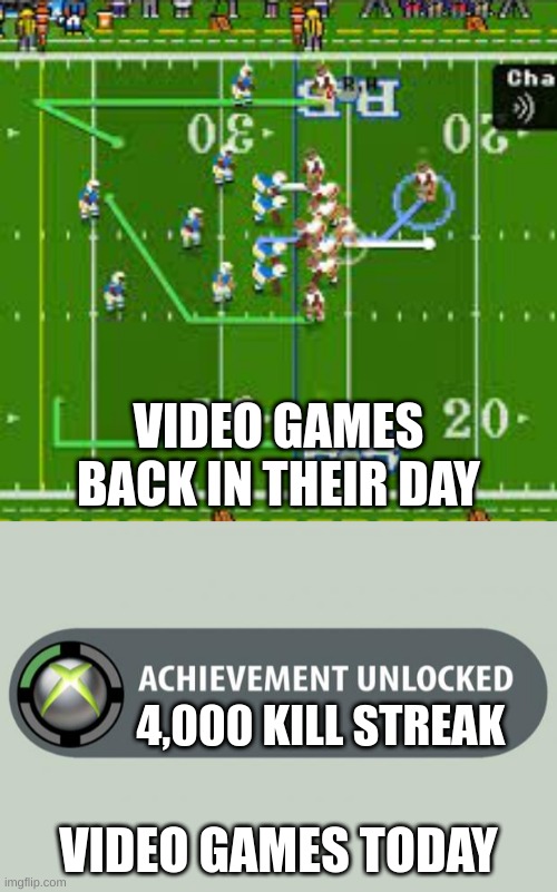 VIDEO GAMES BACK IN THEIR DAY; 4,000 KILL STREAK; VIDEO GAMES TODAY | image tagged in achievement unlocked | made w/ Imgflip meme maker