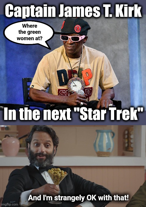When cultural appropriation is A-OK | Captain James T. Kirk; Where
the green
women at? In the next "Star Trek"; And I'm strangely OK with that! | image tagged in don't mind if i do,star trek,james kirk,flavor flav,where the green women at,cultural appropriation | made w/ Imgflip meme maker
