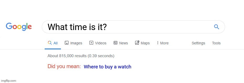 Time for you to get a watch | What time is it? Where to buy a watch | image tagged in did you mean,get a load of this guy,watch | made w/ Imgflip meme maker