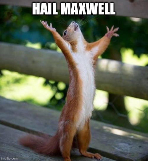 All Hail | HAIL MAXWELL | image tagged in all hail | made w/ Imgflip meme maker