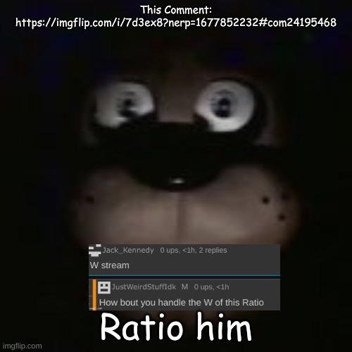 This Comment: https://imgflip.com/i/7d3ex8?nerp=1677852232#com24195468; Ratio him | made w/ Imgflip meme maker