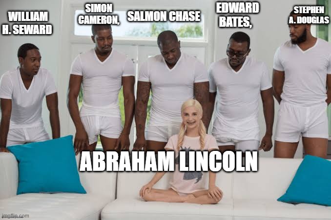 civil war | SIMON CAMERON, EDWARD BATES, STEPHEN A. DOUGLAS; SALMON CHASE; WILLIAM H. SEWARD; ABRAHAM LINCOLN | image tagged in one girl five guys | made w/ Imgflip meme maker