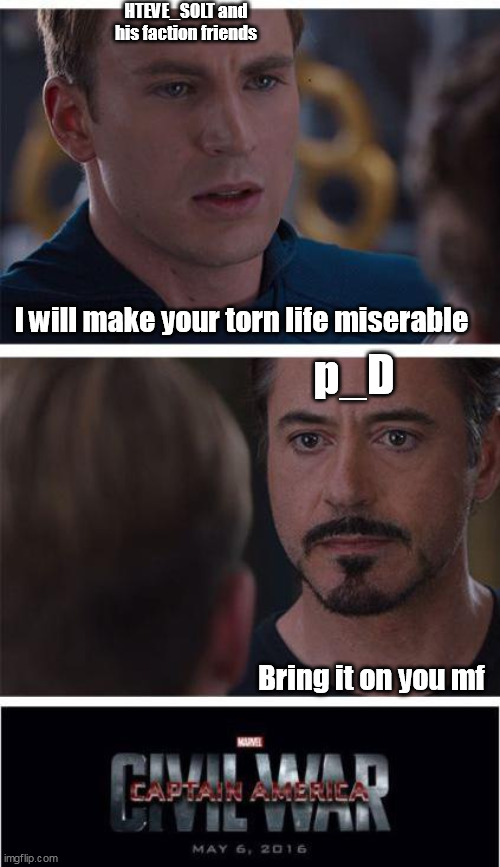 Marvel Civil War 1 Meme | HTEVE_SOLT and his faction friends; I will make your torn life miserable; p_D; Bring it on you mf | image tagged in memes,marvel civil war 1 | made w/ Imgflip meme maker