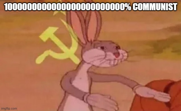 Bugs bunny communist | 1000000000000000000000000% COMMUNIST | image tagged in bugs bunny communist | made w/ Imgflip meme maker