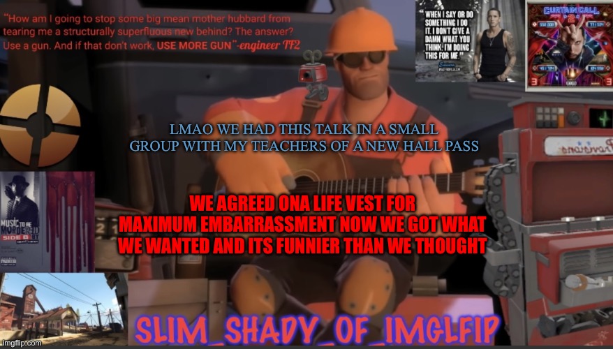 Funni | LMAO WE HAD THIS TALK IN A SMALL GROUP WITH MY TEACHERS OF A NEW HALL PASS; WE AGREED ONA LIFE VEST FOR MAXIMUM EMBARRASSMENT NOW WE GOT WHAT WE WANTED AND ITS FUNNIER THAN WE THOUGHT | made w/ Imgflip meme maker