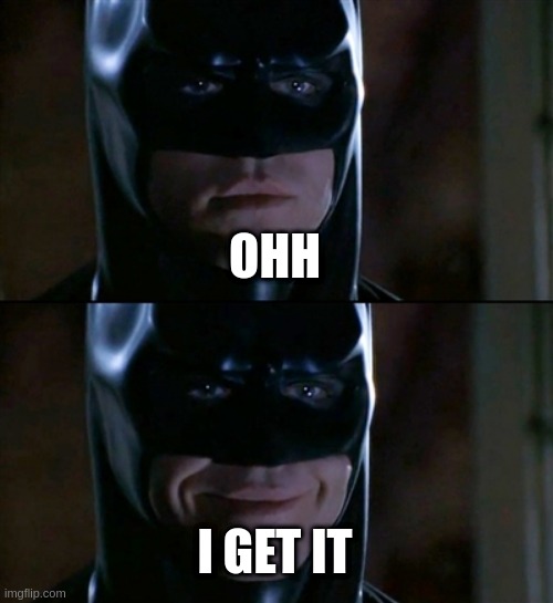Batman Smiles Meme | OHH I GET IT | image tagged in memes,batman smiles | made w/ Imgflip meme maker