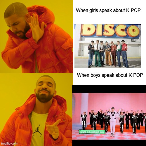NAI NAI NAI | When girls speak about K-POP; When boys speak about K-POP | image tagged in memes,drake hotline bling,k-pop | made w/ Imgflip meme maker