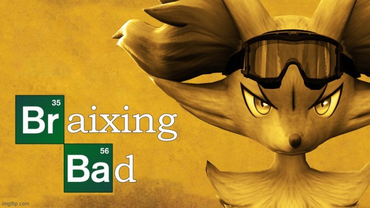 image tagged in braixen,breaking bad | made w/ Imgflip meme maker