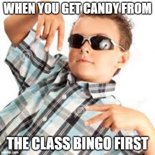 Soo cool | WHEN YOU GET CANDY FROM; THE CLASS BINGO FIRST | image tagged in cool kid sunglasses | made w/ Imgflip meme maker