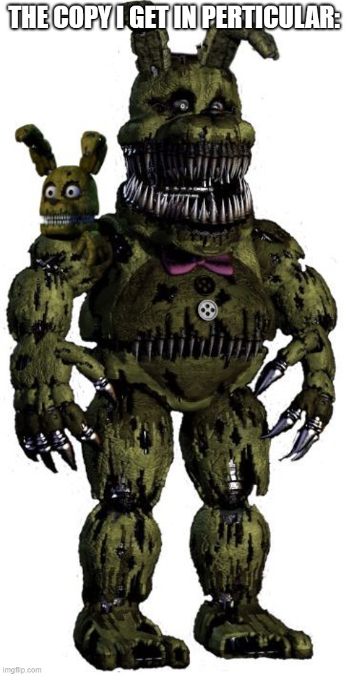 Spring trap | THE COPY I GET IN PERTICULAR: | image tagged in spring trap | made w/ Imgflip meme maker