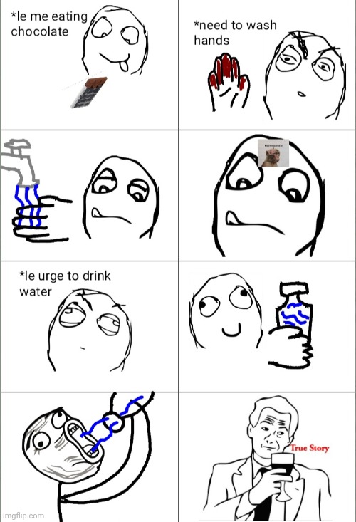 True story | image tagged in rage comics,rage comic,water,chocolate,true story | made w/ Imgflip meme maker