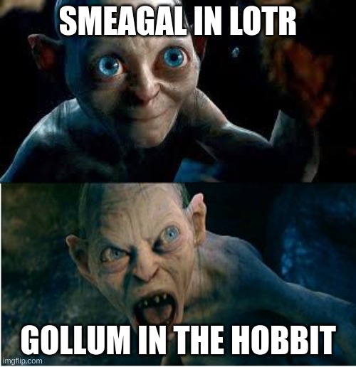 Like two different creaturs in between movies |  SMEAGAL IN LOTR; GOLLUM IN THE HOBBIT | image tagged in gollum | made w/ Imgflip meme maker