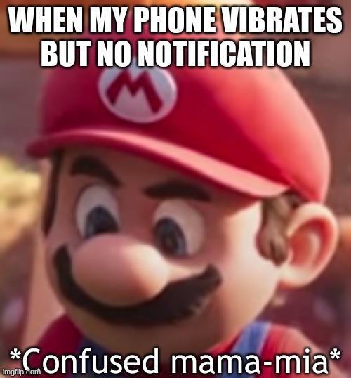 *Confused Mama-Mia* | WHEN MY PHONE VIBRATES BUT NO NOTIFICATION | image tagged in confused mama-mia,phone | made w/ Imgflip meme maker