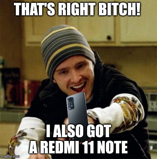 Jesse Pinkman | THAT'S RIGHT BITCH! I ALSO GOT A REDMI 11 NOTE | image tagged in jesse pinkman | made w/ Imgflip meme maker