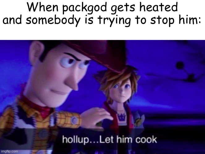 Let Him Cook | When packgod gets heated and somebody is trying to stop him: | image tagged in let him cook | made w/ Imgflip meme maker