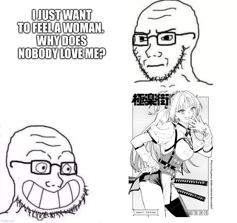 Hypocrite Neckbeard | I JUST WANT TO FEEL A WOMAN. 
WHY DOES NOBODY LOVE ME? | image tagged in hypocrite neckbeard | made w/ Imgflip meme maker