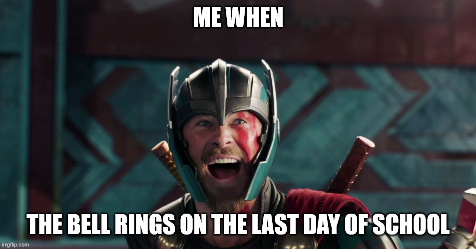 Thor yes meme | ME WHEN; THE BELL RINGS ON THE LAST DAY OF SCHOOL | image tagged in thor yes meme | made w/ Imgflip meme maker