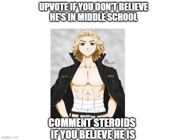 He has to be on steroids | UPVOTE IF YOU DON'T BELIEVE 
HE'S IN MIDDLE SCHOOL; COMMENT STEROIDS
 IF YOU BELIEVE HE IS | made w/ Imgflip meme maker