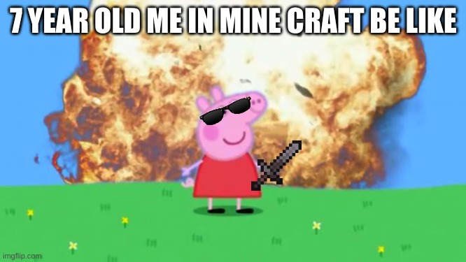 Epic Peppa Pig. | 7 YEAR OLD ME IN MINE CRAFT BE LIKE | image tagged in epic peppa pig | made w/ Imgflip meme maker