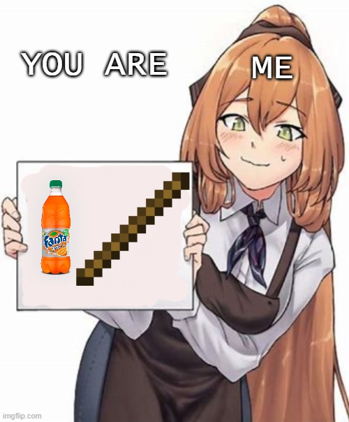 fanta fanta don't you wanna |  YOU ARE; ME | image tagged in anime girl with a sign,fanta | made w/ Imgflip meme maker