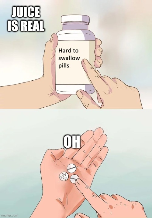 vitamin | JUICE IS REAL; OH | image tagged in memes,hard to swallow pills | made w/ Imgflip meme maker