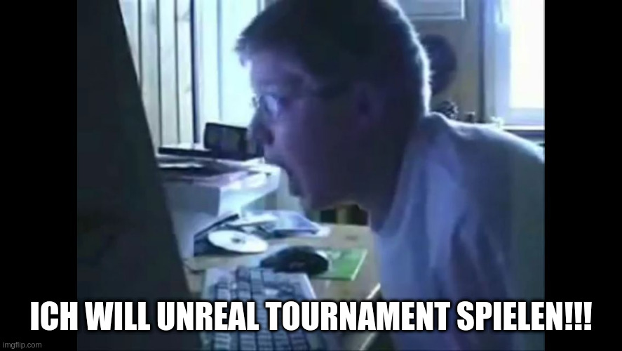 Angry German kid  | ICH WILL UNREAL TOURNAMENT SPIELEN!!! | image tagged in angry german kid | made w/ Imgflip meme maker