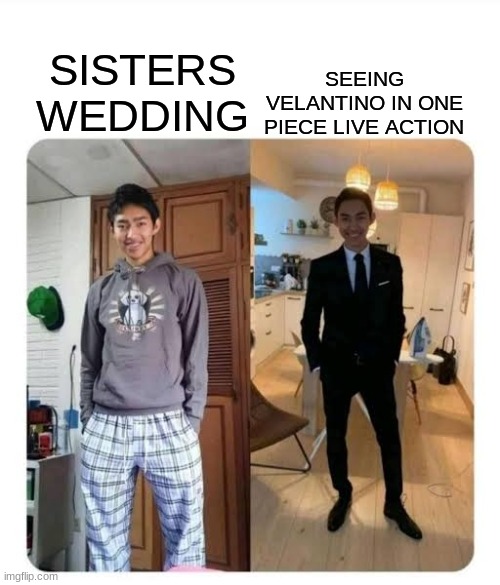 my sister's wedding | SISTERS WEDDING SEEING VELANTINO IN ONE PIECE LIVE ACTION | image tagged in my sister's wedding | made w/ Imgflip meme maker