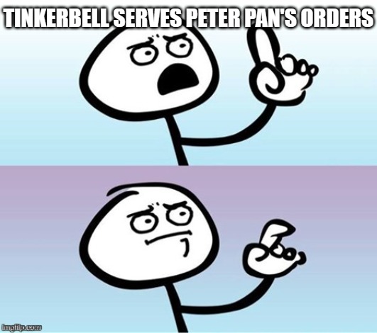 Wait a minute!  Never mind. | TINKERBELL SERVES PETER PAN'S ORDERS | image tagged in wait a minute never mind | made w/ Imgflip meme maker