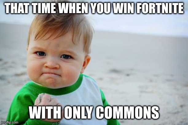 Success Kid Original | THAT TIME WHEN YOU WIN FORTNITE; WITH ONLY COMMONS | image tagged in memes,success kid original | made w/ Imgflip meme maker