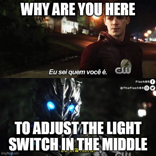 Savitar | WHY ARE YOU HERE; TO ADJUST THE LIGHT SWITCH IN THE MIDDLE | image tagged in savitar | made w/ Imgflip meme maker