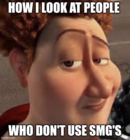 Use the SMG'S | HOW I LOOK AT PEOPLE; WHO DON'T USE SMG'S | image tagged in titan lightskin stare,smg,fortnight | made w/ Imgflip meme maker