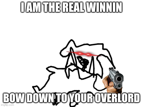 winnin imposter | I AM THE REAL WINNIN; BOW DOWN TO YOUR OVERLORD | image tagged in sus | made w/ Imgflip meme maker