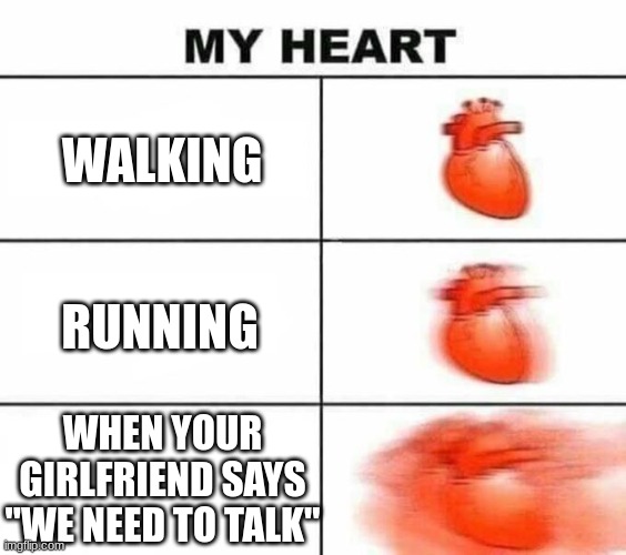 My heart blank | WALKING; RUNNING; WHEN YOUR GIRLFRIEND SAYS "WE NEED TO TALK" | image tagged in my heart blank | made w/ Imgflip meme maker