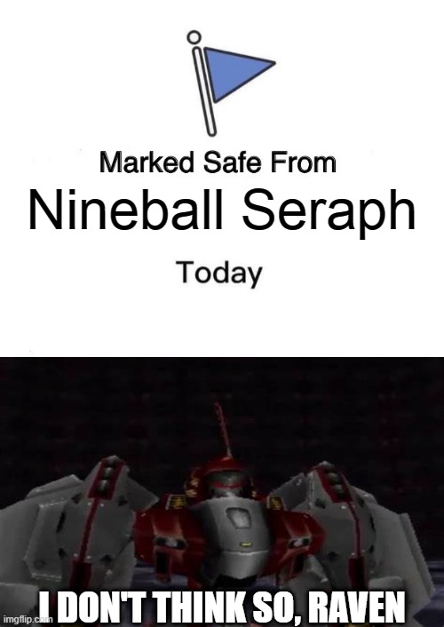 #NotEvenInYourDreams | Nineball Seraph; I DON'T THINK SO, RAVEN | image tagged in memes,marked safe from,armored core,nineball,dank,gaming | made w/ Imgflip meme maker