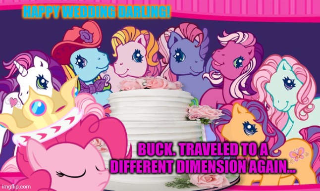 HAPPY WEDDING DARLING! BUCK. TRAVELED TO A DIFFERENT DIMENSION AGAIN... | made w/ Imgflip meme maker