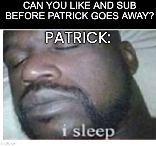 relatable | CAN YOU LIKE AND SUB BEFORE PATRICK GOES AWAY? PATRICK: | image tagged in youtube shorts,tiktok | made w/ Imgflip meme maker