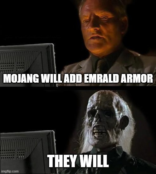 I'll Just Wait Here Meme | MOJANG WILL ADD EMRALD ARMOR; THEY WILL | image tagged in memes,i'll just wait here | made w/ Imgflip meme maker