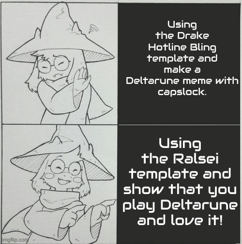 Ralsei! | Using the Drake Hotline Bling template and make a Deltarune meme with
capslock. Using the Ralsei template and show that you play Deltarune and love it! | image tagged in ralsei template | made w/ Imgflip meme maker