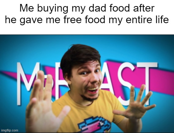 good meme | Me buying my dad food after he gave me free food my entire life | image tagged in fun | made w/ Imgflip meme maker