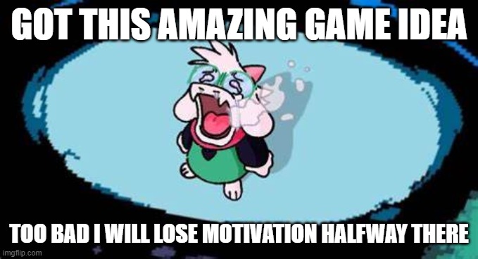 It sucks | GOT THIS AMAZING GAME IDEA; TOO BAD I WILL LOSE MOTIVATION HALFWAY THERE | image tagged in ralsei chopper cry | made w/ Imgflip meme maker
