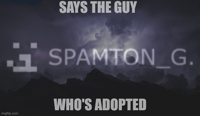 SAYS THE GUY; WHO'S ADOPTED | made w/ Imgflip meme maker