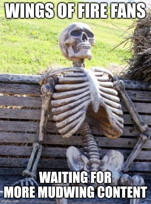Waiting Skeleton Meme | WINGS OF FIRE FANS; WAITING FOR MORE MUDWING CONTENT | image tagged in memes,waiting skeleton,wings of fire | made w/ Imgflip meme maker