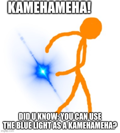 Kamehameha technique | DID U KNOW: YOU CAN USE THE BLUE LIGHT AS A KAMEHAMEHA? | image tagged in useful,kamehameha | made w/ Imgflip meme maker