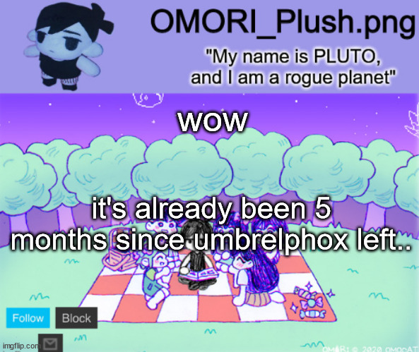 rip | wow; it's already been 5 months since umbrelphox left.. | image tagged in omor plush | made w/ Imgflip meme maker