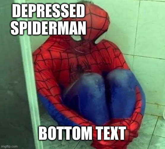spider man | DEPRESSED SPIDERMAN; BOTTOM TEXT | image tagged in funny | made w/ Imgflip meme maker