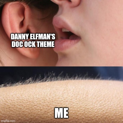 This villain theme gets me every time | DANNY ELFMAN'S DOC OCK THEME; ME | image tagged in whisper and goosebumps | made w/ Imgflip meme maker