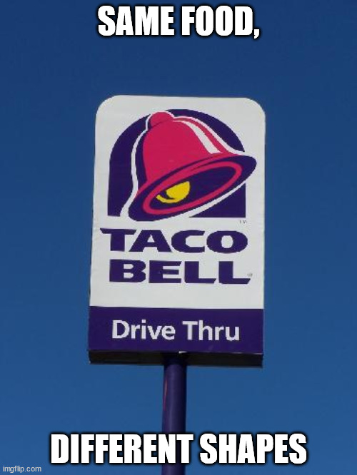 Another Honest Slogan | SAME FOOD, DIFFERENT SHAPES | image tagged in taco bell sign,humor,funny,joke | made w/ Imgflip meme maker