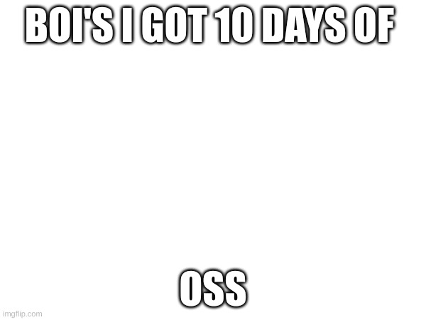 Official badass | BOI'S I GOT 10 DAYS OF; OSS | image tagged in badass | made w/ Imgflip meme maker