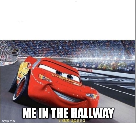 I am Speed | ME IN THE HALLWAY | image tagged in i am speed | made w/ Imgflip meme maker